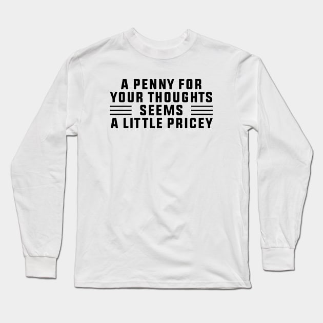 A Penny For Your Thoughts Seems A Little Pricey, Funny Joke Long Sleeve T-Shirt by DesignergiftsCie